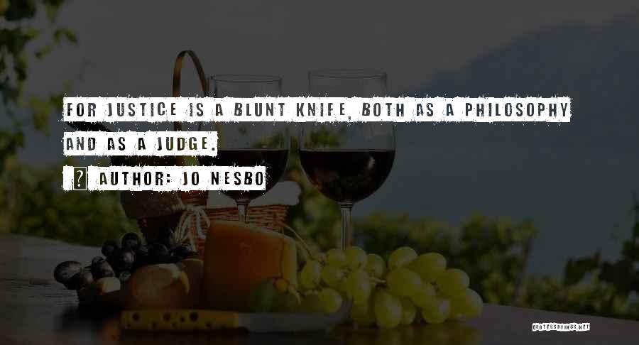 Jo Nesbo Quotes: For Justice Is A Blunt Knife, Both As A Philosophy And As A Judge.