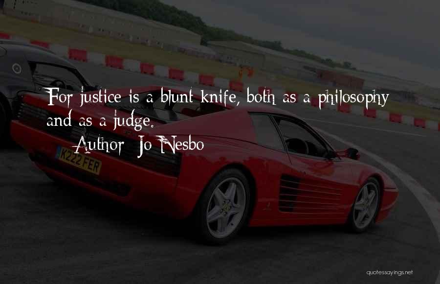 Jo Nesbo Quotes: For Justice Is A Blunt Knife, Both As A Philosophy And As A Judge.