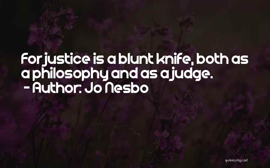 Jo Nesbo Quotes: For Justice Is A Blunt Knife, Both As A Philosophy And As A Judge.