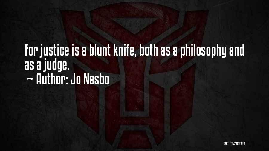 Jo Nesbo Quotes: For Justice Is A Blunt Knife, Both As A Philosophy And As A Judge.