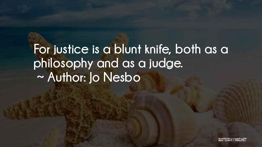 Jo Nesbo Quotes: For Justice Is A Blunt Knife, Both As A Philosophy And As A Judge.