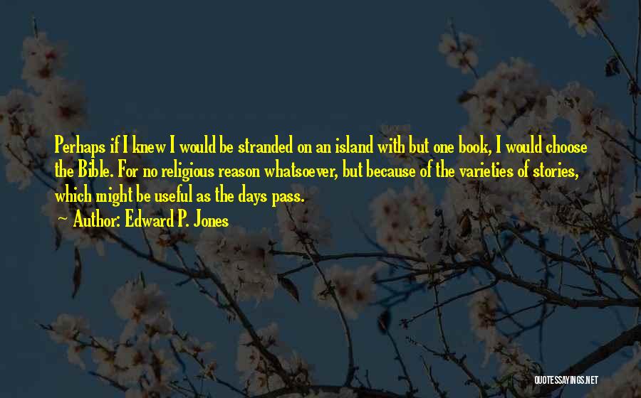 Edward P. Jones Quotes: Perhaps If I Knew I Would Be Stranded On An Island With But One Book, I Would Choose The Bible.