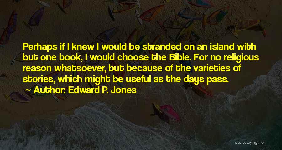 Edward P. Jones Quotes: Perhaps If I Knew I Would Be Stranded On An Island With But One Book, I Would Choose The Bible.