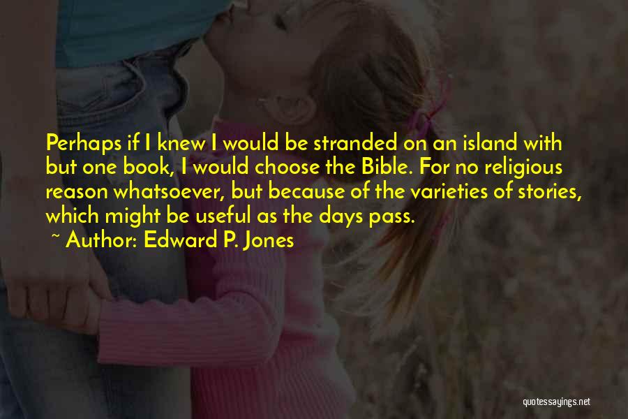 Edward P. Jones Quotes: Perhaps If I Knew I Would Be Stranded On An Island With But One Book, I Would Choose The Bible.