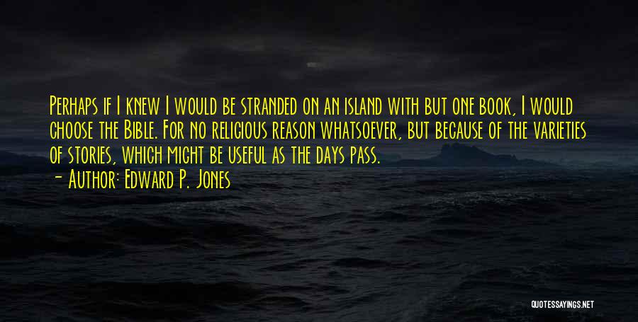 Edward P. Jones Quotes: Perhaps If I Knew I Would Be Stranded On An Island With But One Book, I Would Choose The Bible.