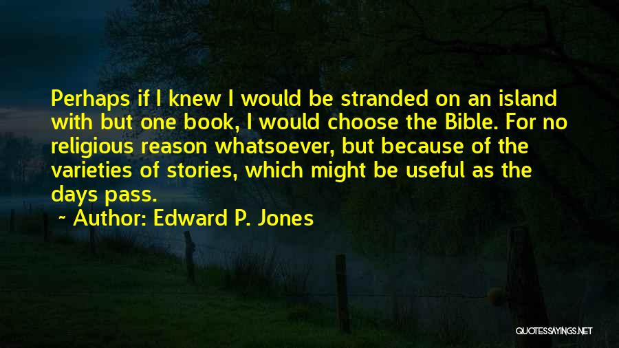 Edward P. Jones Quotes: Perhaps If I Knew I Would Be Stranded On An Island With But One Book, I Would Choose The Bible.