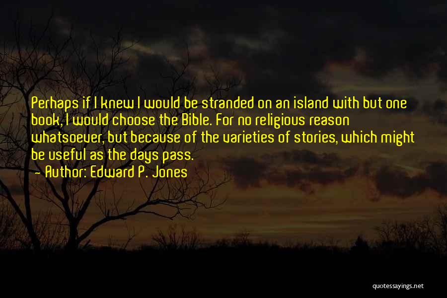 Edward P. Jones Quotes: Perhaps If I Knew I Would Be Stranded On An Island With But One Book, I Would Choose The Bible.