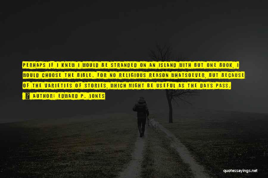 Edward P. Jones Quotes: Perhaps If I Knew I Would Be Stranded On An Island With But One Book, I Would Choose The Bible.