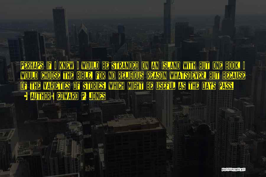 Edward P. Jones Quotes: Perhaps If I Knew I Would Be Stranded On An Island With But One Book, I Would Choose The Bible.