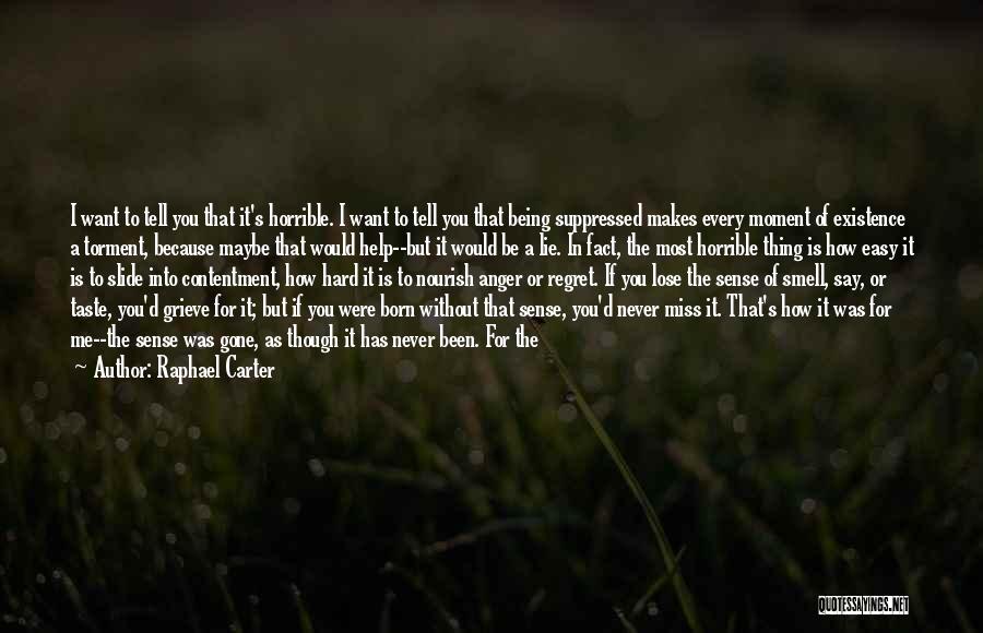 Raphael Carter Quotes: I Want To Tell You That It's Horrible. I Want To Tell You That Being Suppressed Makes Every Moment Of