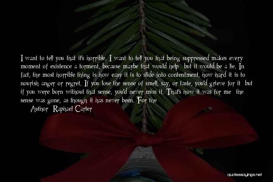 Raphael Carter Quotes: I Want To Tell You That It's Horrible. I Want To Tell You That Being Suppressed Makes Every Moment Of