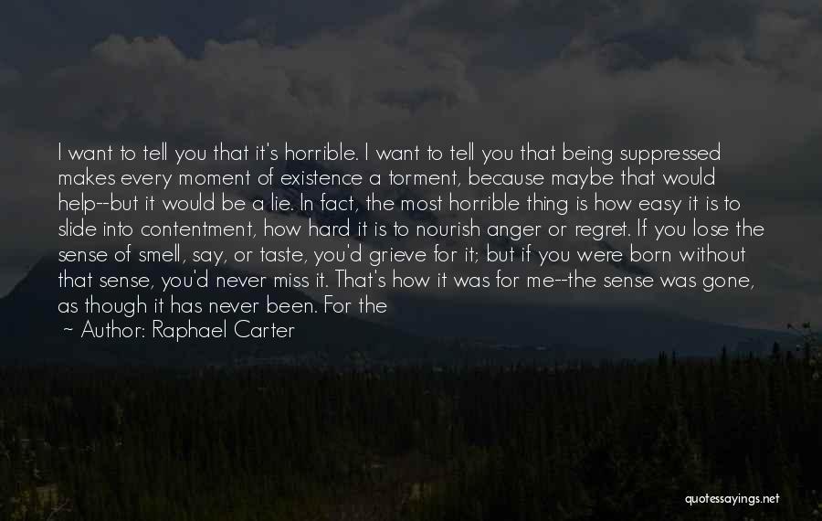 Raphael Carter Quotes: I Want To Tell You That It's Horrible. I Want To Tell You That Being Suppressed Makes Every Moment Of