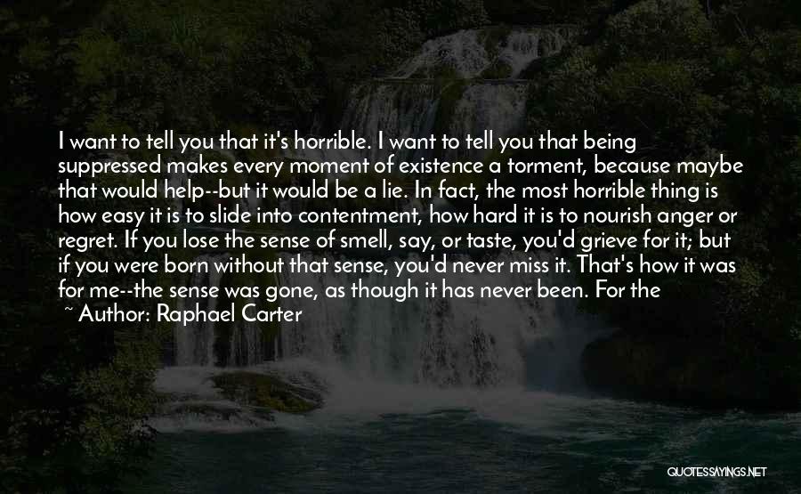 Raphael Carter Quotes: I Want To Tell You That It's Horrible. I Want To Tell You That Being Suppressed Makes Every Moment Of