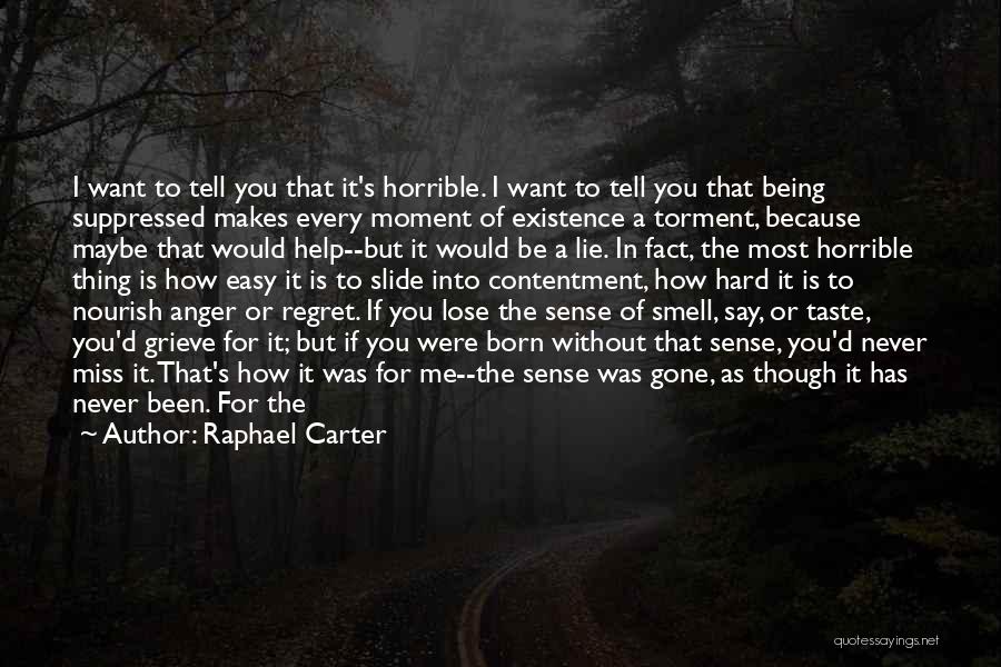 Raphael Carter Quotes: I Want To Tell You That It's Horrible. I Want To Tell You That Being Suppressed Makes Every Moment Of