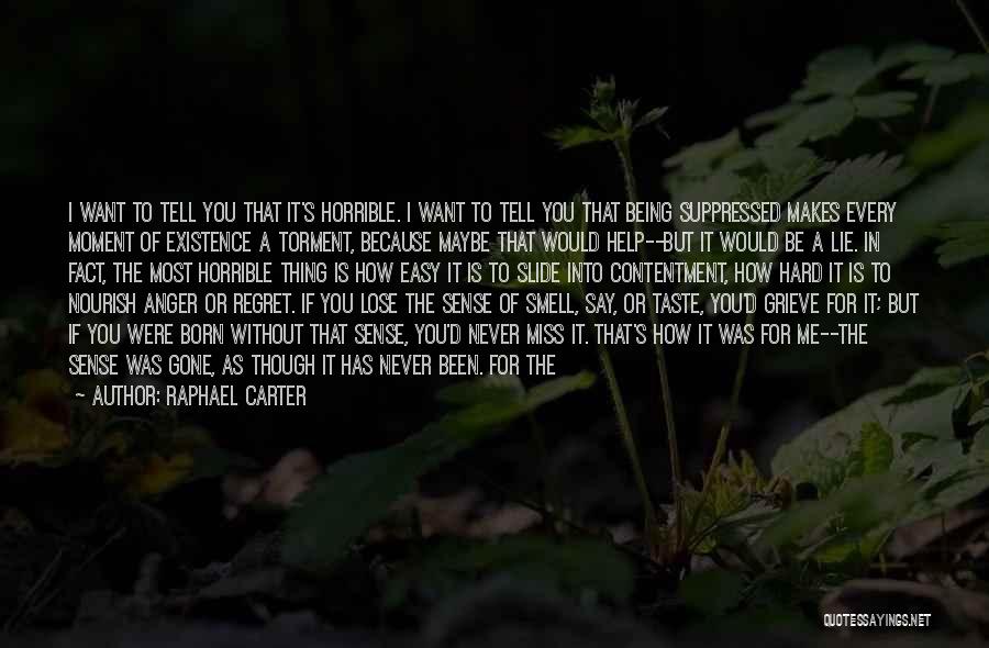 Raphael Carter Quotes: I Want To Tell You That It's Horrible. I Want To Tell You That Being Suppressed Makes Every Moment Of