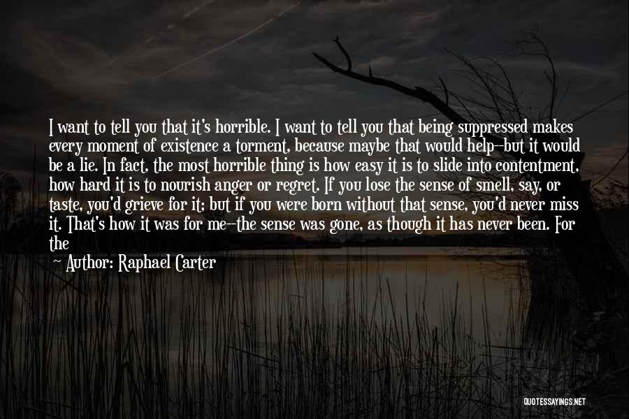 Raphael Carter Quotes: I Want To Tell You That It's Horrible. I Want To Tell You That Being Suppressed Makes Every Moment Of