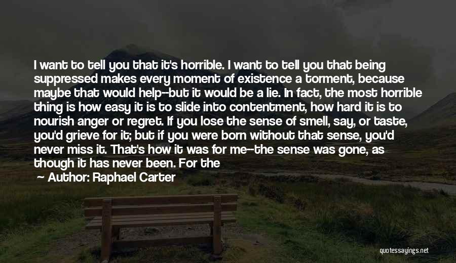 Raphael Carter Quotes: I Want To Tell You That It's Horrible. I Want To Tell You That Being Suppressed Makes Every Moment Of