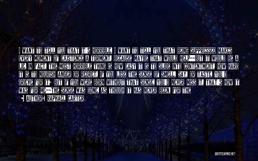 Raphael Carter Quotes: I Want To Tell You That It's Horrible. I Want To Tell You That Being Suppressed Makes Every Moment Of