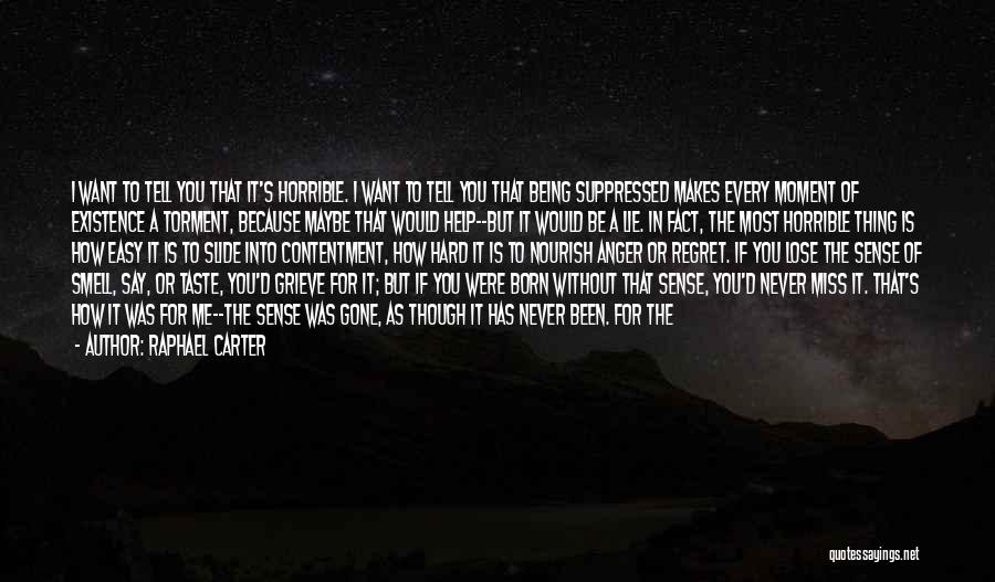 Raphael Carter Quotes: I Want To Tell You That It's Horrible. I Want To Tell You That Being Suppressed Makes Every Moment Of