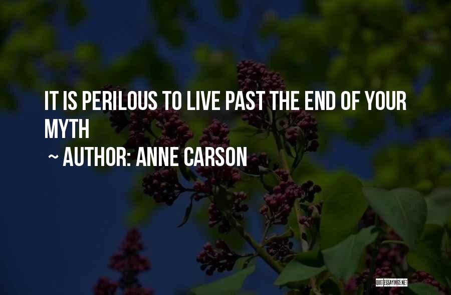 Anne Carson Quotes: It Is Perilous To Live Past The End Of Your Myth