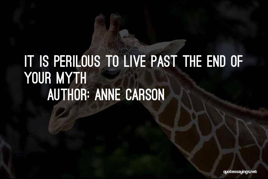 Anne Carson Quotes: It Is Perilous To Live Past The End Of Your Myth