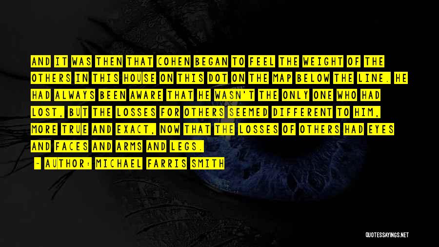 Michael Farris Smith Quotes: And It Was Then That Cohen Began To Feel The Weight Of The Others In This House On This Dot