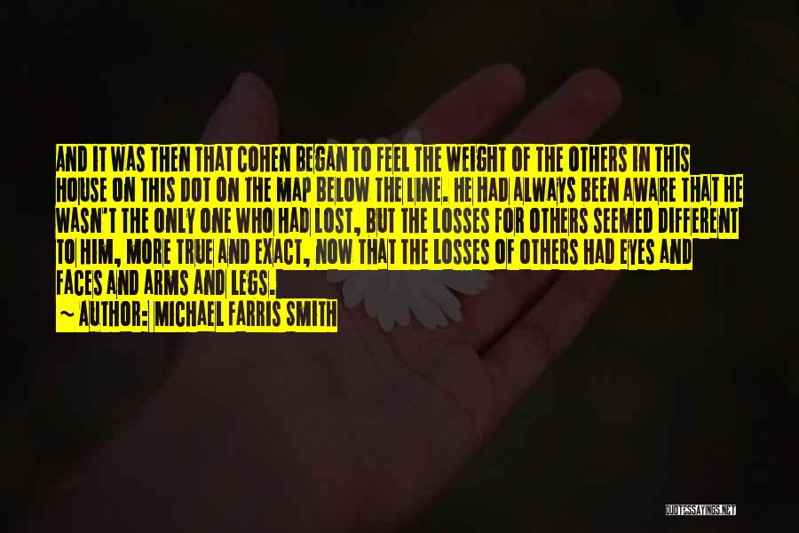 Michael Farris Smith Quotes: And It Was Then That Cohen Began To Feel The Weight Of The Others In This House On This Dot