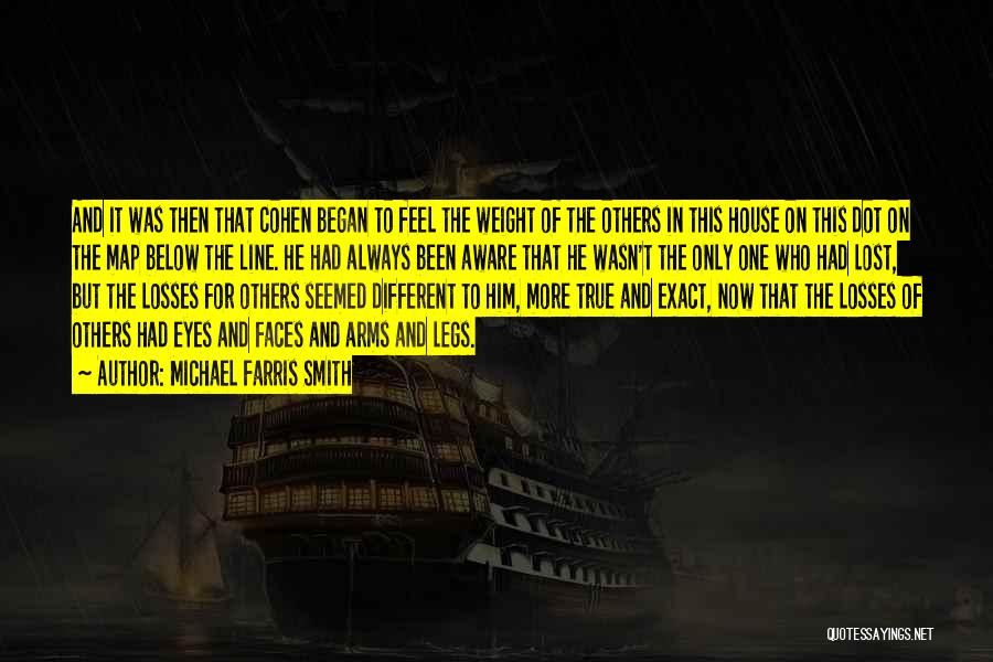 Michael Farris Smith Quotes: And It Was Then That Cohen Began To Feel The Weight Of The Others In This House On This Dot