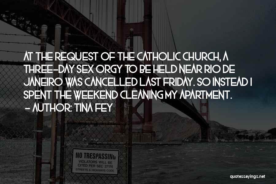 Tina Fey Quotes: At The Request Of The Catholic Church, A Three-day Sex Orgy To Be Held Near Rio De Janeiro Was Cancelled