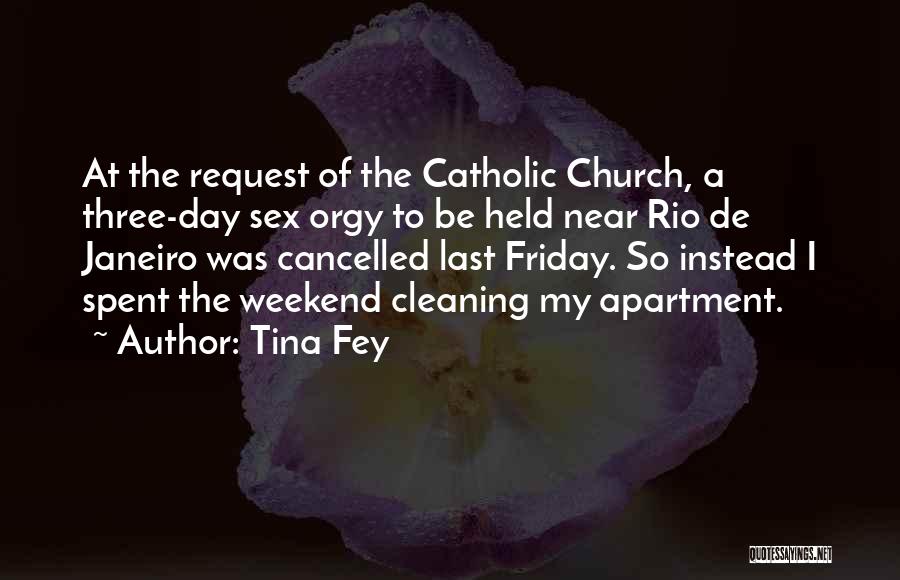 Tina Fey Quotes: At The Request Of The Catholic Church, A Three-day Sex Orgy To Be Held Near Rio De Janeiro Was Cancelled