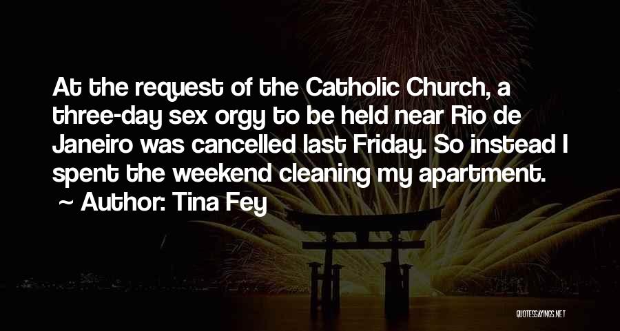 Tina Fey Quotes: At The Request Of The Catholic Church, A Three-day Sex Orgy To Be Held Near Rio De Janeiro Was Cancelled