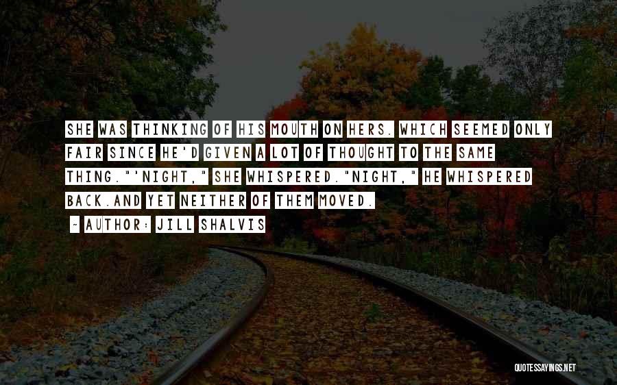 Jill Shalvis Quotes: She Was Thinking Of His Mouth On Hers. Which Seemed Only Fair Since He'd Given A Lot Of Thought To