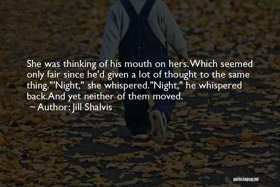 Jill Shalvis Quotes: She Was Thinking Of His Mouth On Hers. Which Seemed Only Fair Since He'd Given A Lot Of Thought To