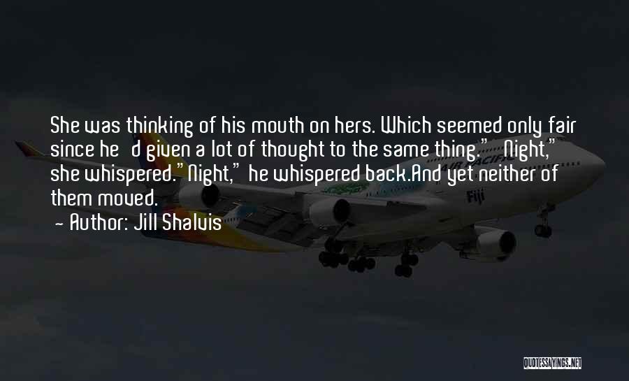 Jill Shalvis Quotes: She Was Thinking Of His Mouth On Hers. Which Seemed Only Fair Since He'd Given A Lot Of Thought To