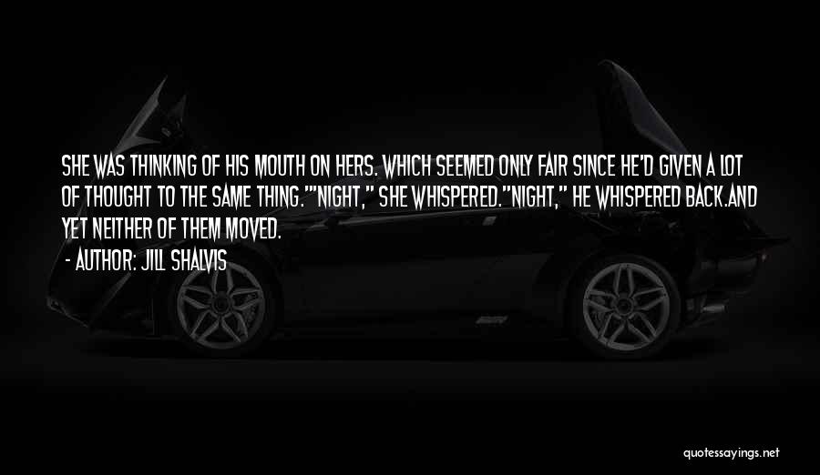 Jill Shalvis Quotes: She Was Thinking Of His Mouth On Hers. Which Seemed Only Fair Since He'd Given A Lot Of Thought To