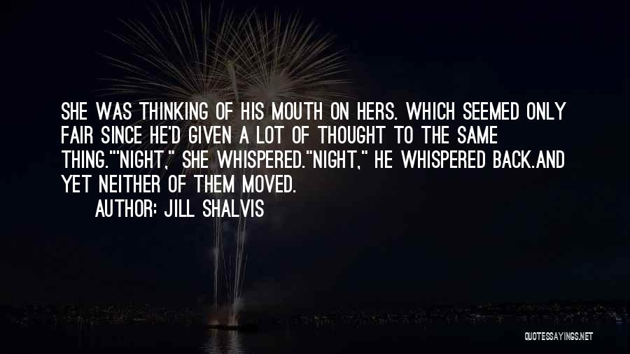 Jill Shalvis Quotes: She Was Thinking Of His Mouth On Hers. Which Seemed Only Fair Since He'd Given A Lot Of Thought To