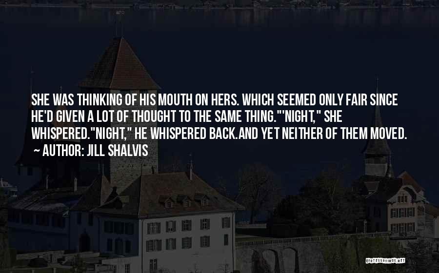 Jill Shalvis Quotes: She Was Thinking Of His Mouth On Hers. Which Seemed Only Fair Since He'd Given A Lot Of Thought To