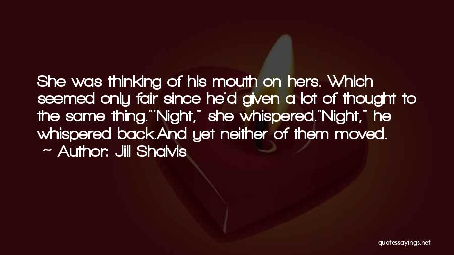 Jill Shalvis Quotes: She Was Thinking Of His Mouth On Hers. Which Seemed Only Fair Since He'd Given A Lot Of Thought To