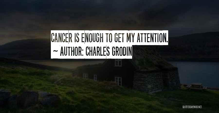 Charles Grodin Quotes: Cancer Is Enough To Get My Attention.