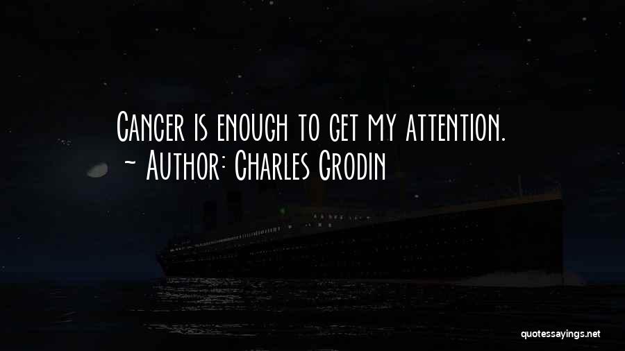 Charles Grodin Quotes: Cancer Is Enough To Get My Attention.
