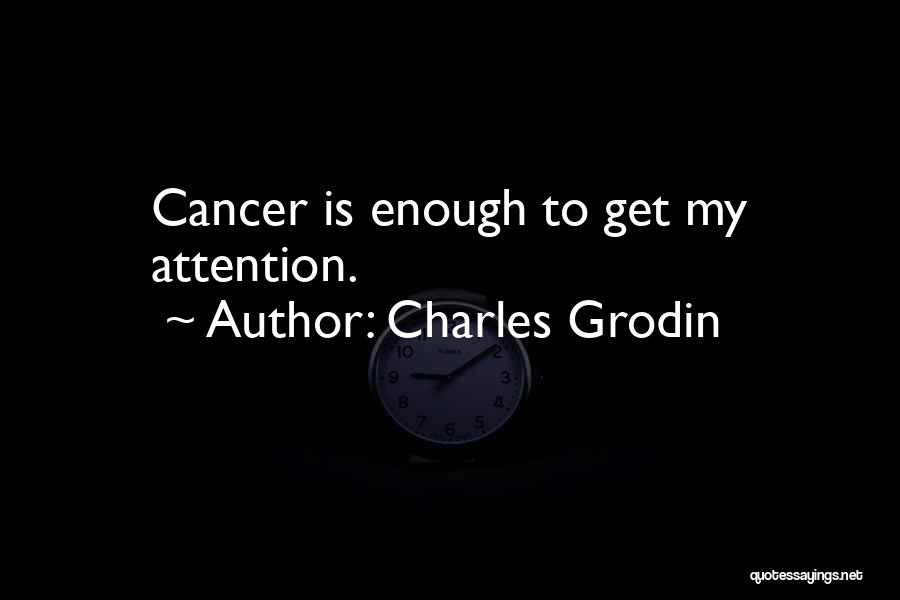 Charles Grodin Quotes: Cancer Is Enough To Get My Attention.