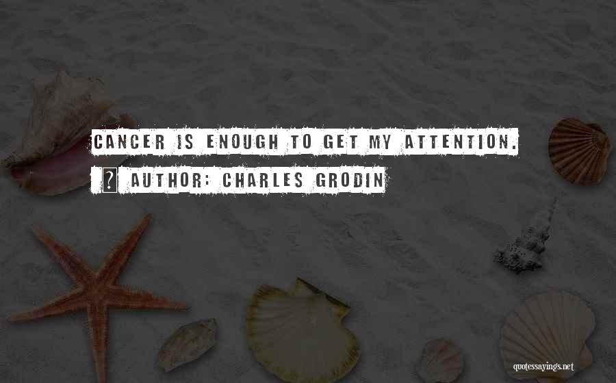 Charles Grodin Quotes: Cancer Is Enough To Get My Attention.