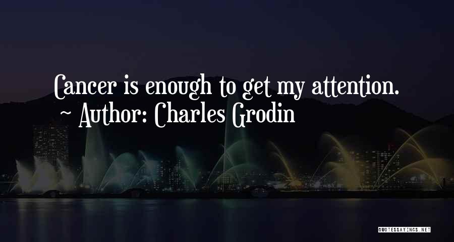 Charles Grodin Quotes: Cancer Is Enough To Get My Attention.