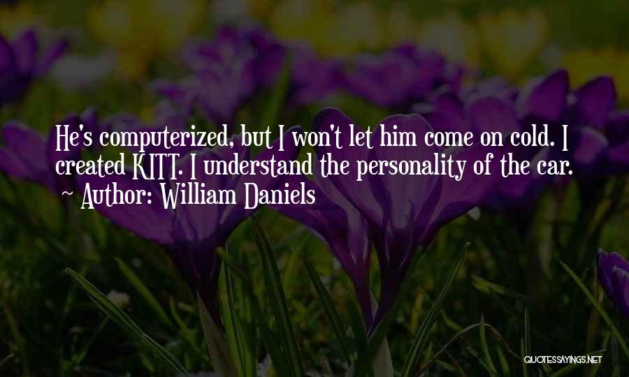 William Daniels Quotes: He's Computerized, But I Won't Let Him Come On Cold. I Created Kitt. I Understand The Personality Of The Car.