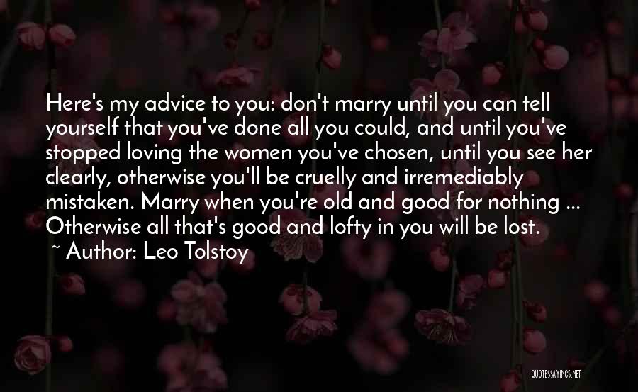 Leo Tolstoy Quotes: Here's My Advice To You: Don't Marry Until You Can Tell Yourself That You've Done All You Could, And Until