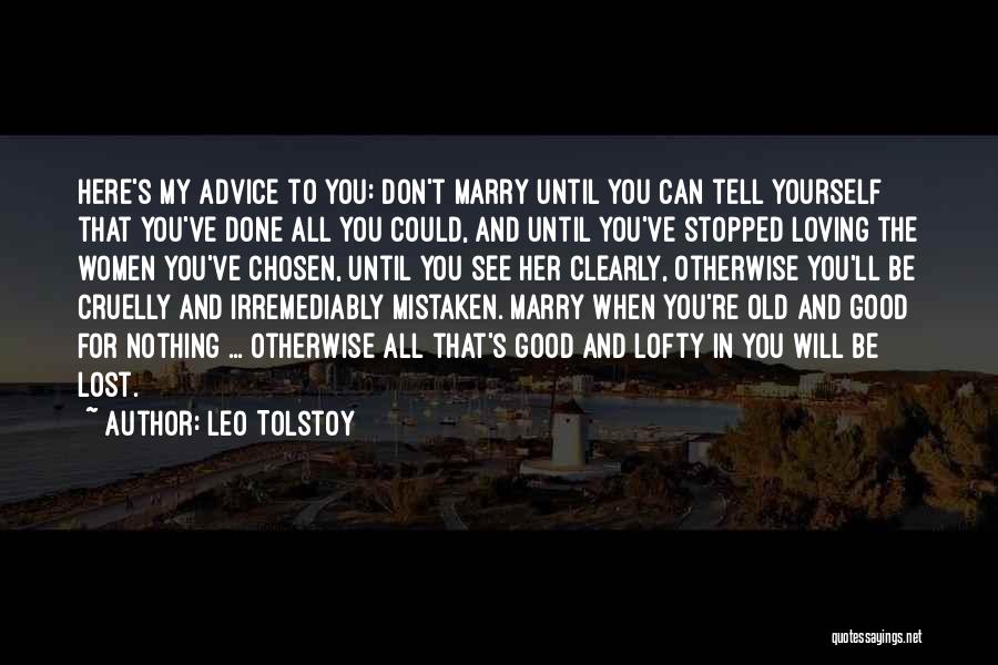 Leo Tolstoy Quotes: Here's My Advice To You: Don't Marry Until You Can Tell Yourself That You've Done All You Could, And Until