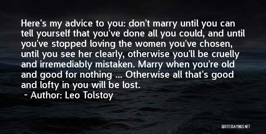Leo Tolstoy Quotes: Here's My Advice To You: Don't Marry Until You Can Tell Yourself That You've Done All You Could, And Until