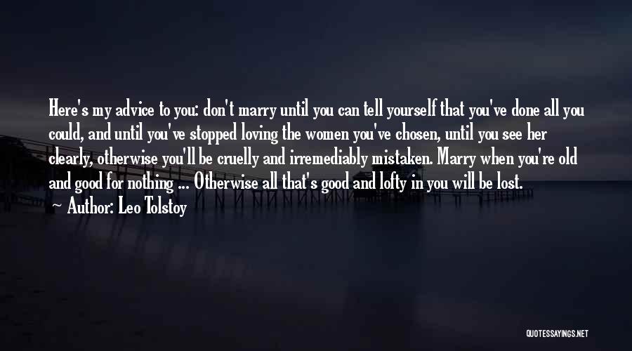 Leo Tolstoy Quotes: Here's My Advice To You: Don't Marry Until You Can Tell Yourself That You've Done All You Could, And Until