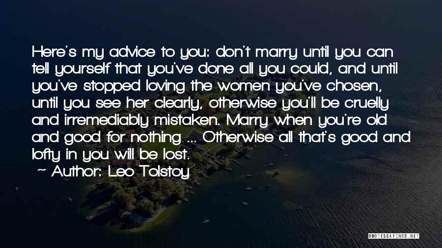 Leo Tolstoy Quotes: Here's My Advice To You: Don't Marry Until You Can Tell Yourself That You've Done All You Could, And Until