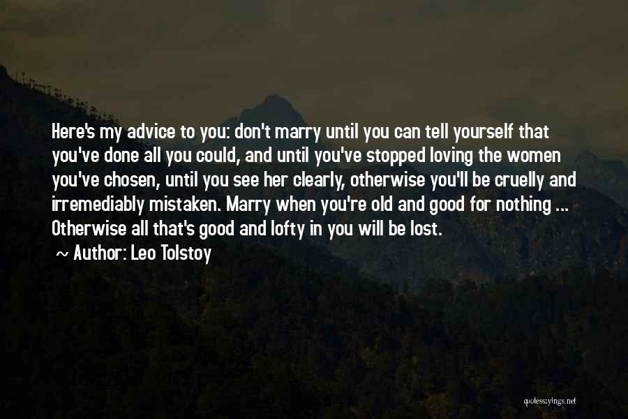 Leo Tolstoy Quotes: Here's My Advice To You: Don't Marry Until You Can Tell Yourself That You've Done All You Could, And Until
